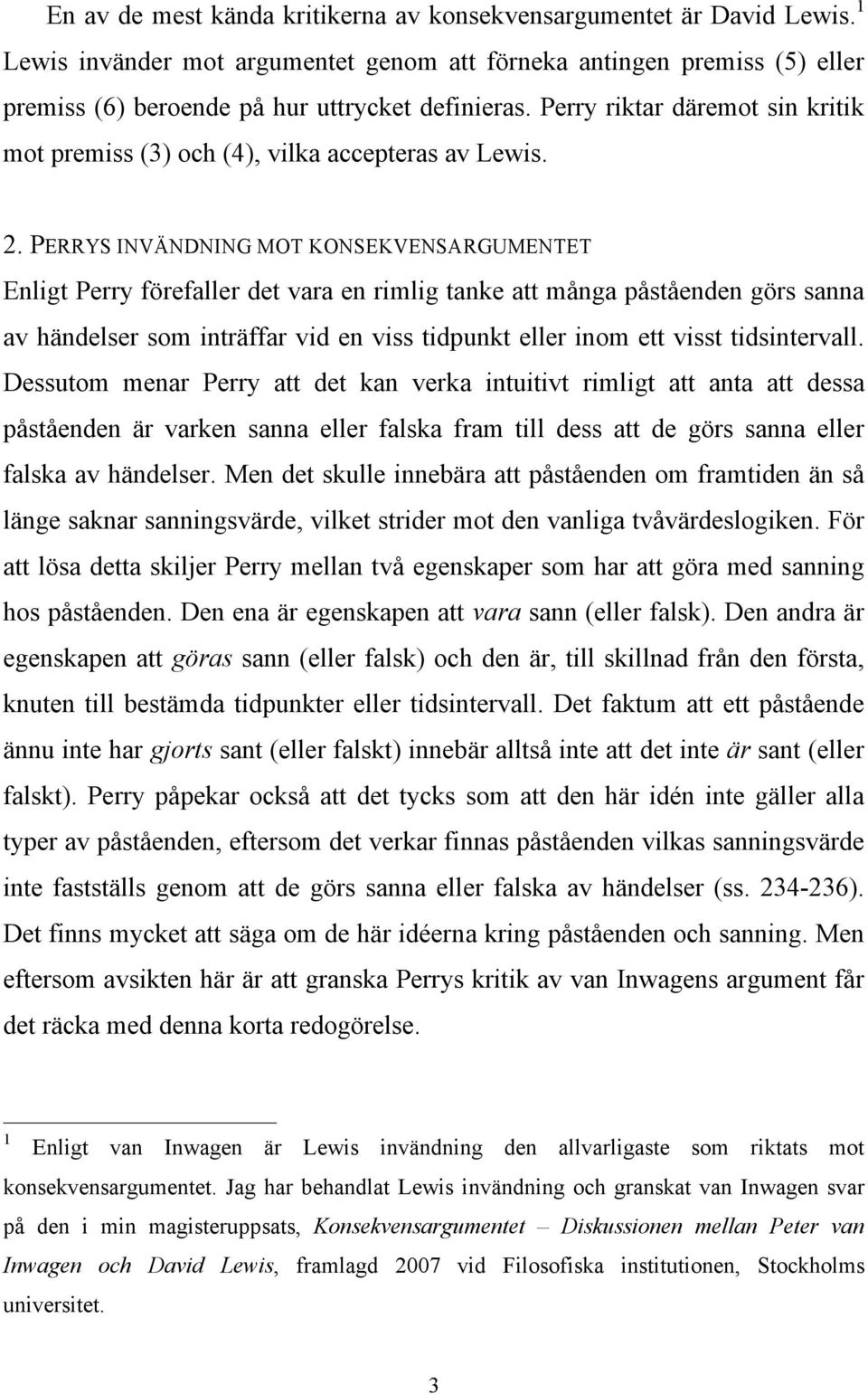 PERRYS INVÄNDNING MOT KONSEKVENSARGUMENTET Enligt Perry förefaller det vara en rimlig tanke att många påståenden görs sanna av händelser som inträffar vid en viss tidpunkt eller inom ett visst