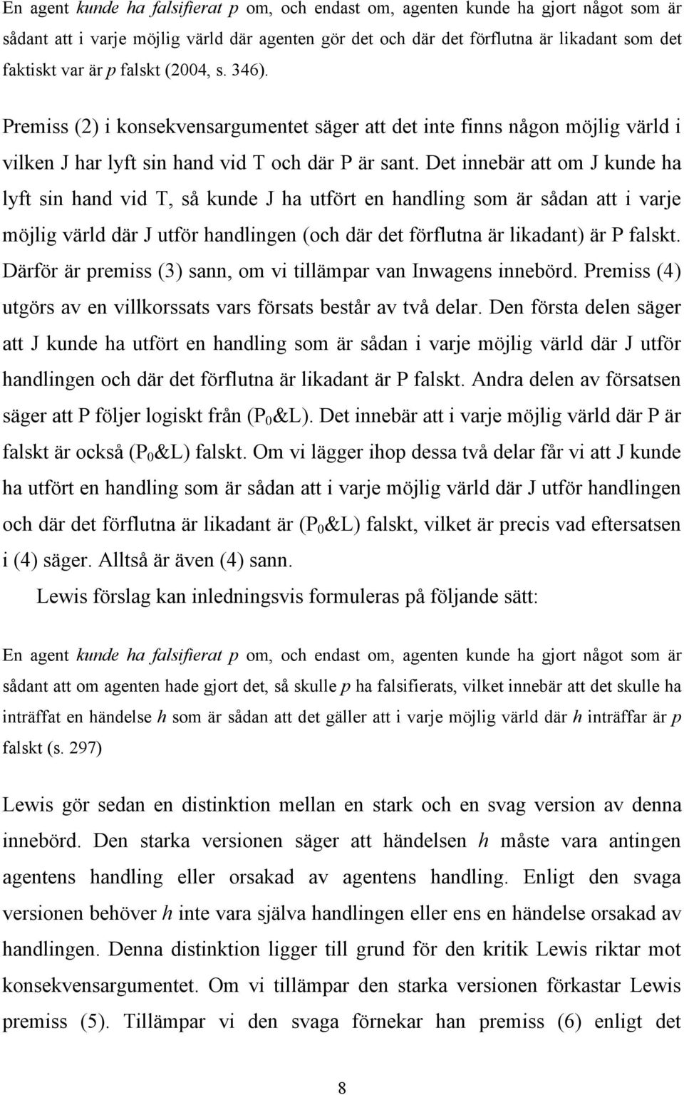 Det innebär att om J kunde ha lyft sin hand vid T, så kunde J ha utfört en handling som är sådan att i varje möjlig värld där J utför handlingen (och där det förflutna är likadant) är P falskt.