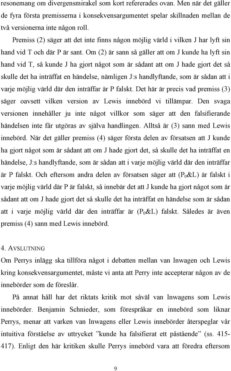 Om (2) är sann så gäller att om J kunde ha lyft sin hand vid T, så kunde J ha gjort något som är sådant att om J hade gjort det så skulle det ha inträffat en händelse, nämligen J:s handlyftande, som