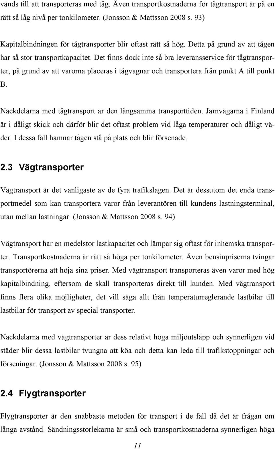 Det finns dock inte så bra leveransservice för tågtransporter, på grund av att varorna placeras i tågvagnar och transportera från punkt A till punkt B.