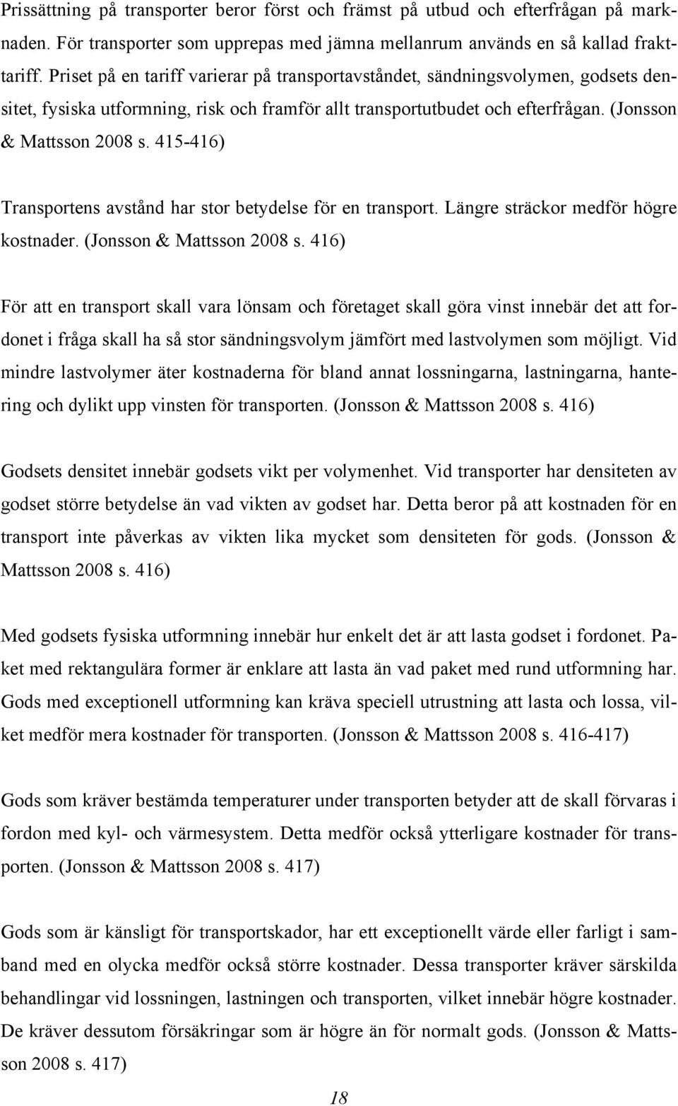 415-416) Transportens avstånd har stor betydelse för en transport. Längre sträckor medför högre kostnader. (Jonsson & Mattsson 2008 s.