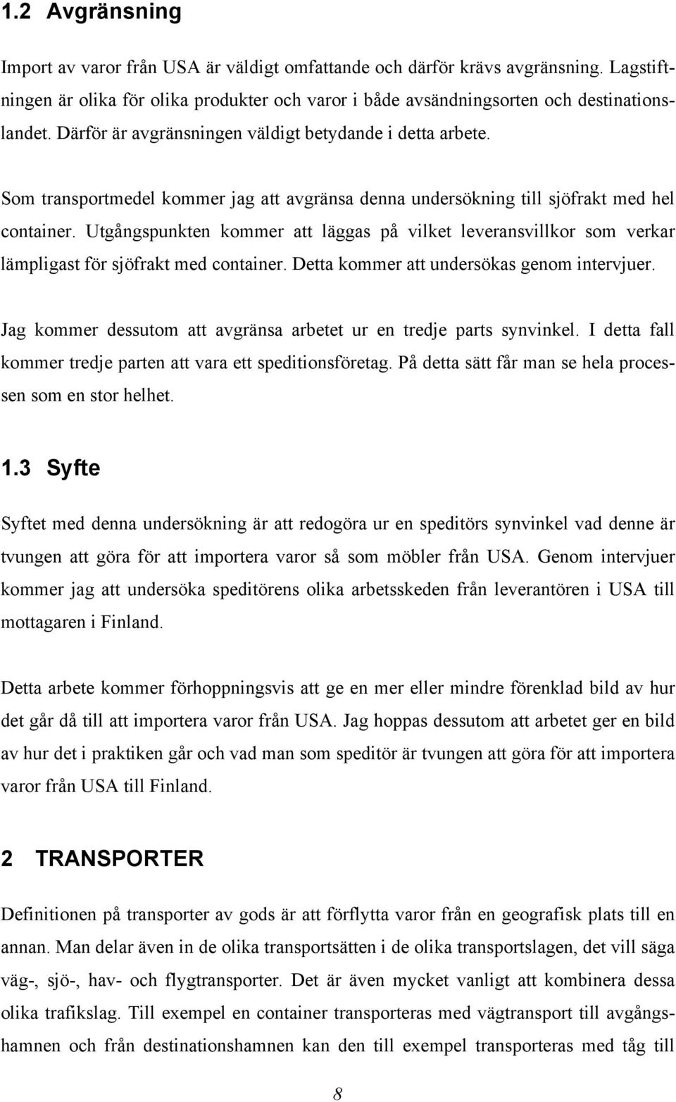 Utgångspunkten kommer att läggas på vilket leveransvillkor som verkar lämpligast för sjöfrakt med container. Detta kommer att undersökas genom intervjuer.