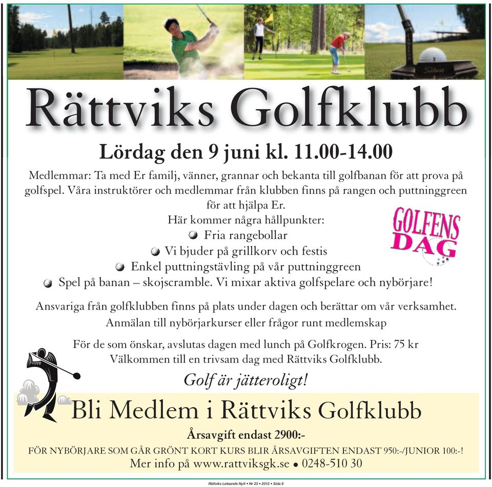 Här kommer några hållpunkter: Fria rangebollar Vi bjuder på grillkorv och festis Enkel puttningstävling på vår puttninggreen Spel på banan skojscramble. Vi mixar aktiva golfspelare och nybörjare!