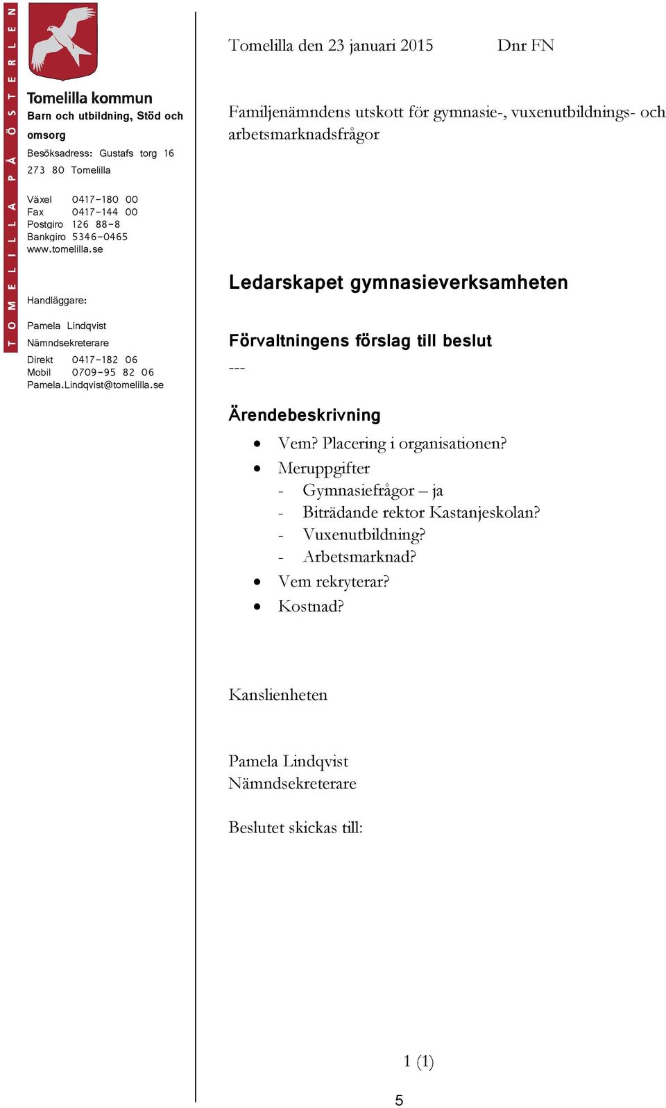 se Handläggare: Direkt 0417-182 06 Mobil 0709-95 82 06 Pamela.Lindqvist@tomelilla.se Ledarskapet gymnasieverksamheten Förvaltningens förslag till beslut --- Vem?