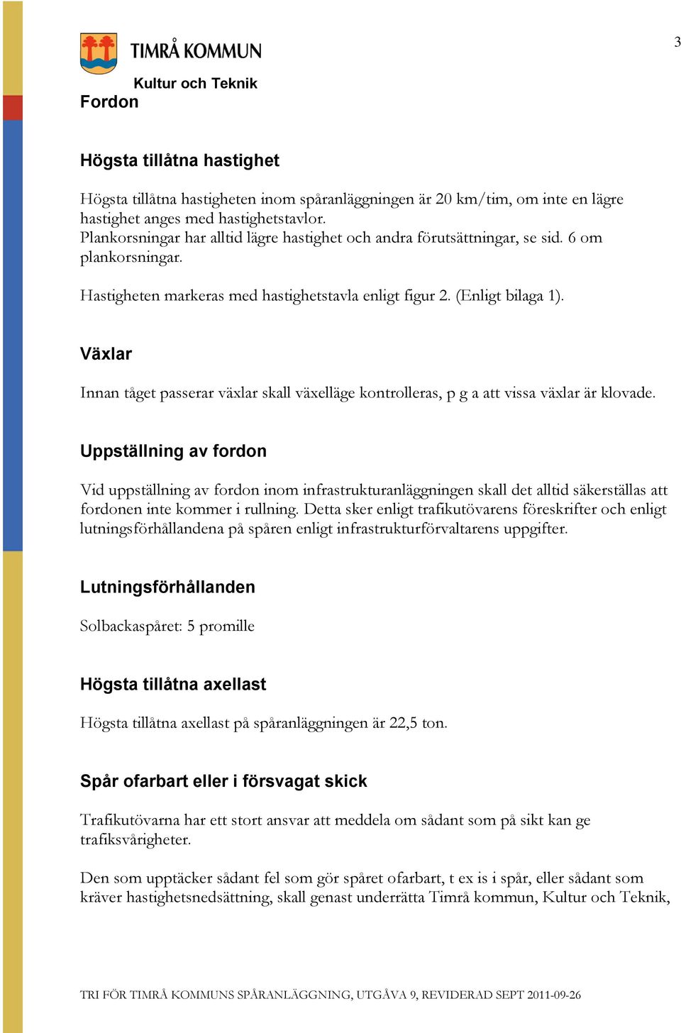 Växlar Innan tåget passerar växlar skall växelläge kontrolleras, p g a att vissa växlar är klovade.