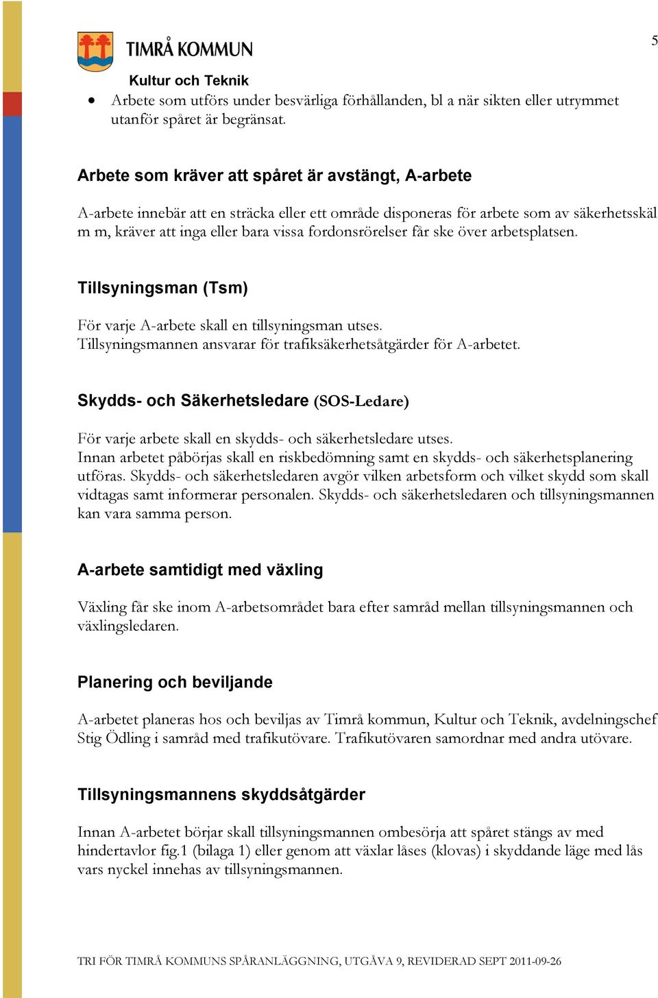 får ske över arbetsplatsen. Tillsyningsman (Tsm) För varje A-arbete skall en tillsyningsman utses. Tillsyningsmannen ansvarar för trafiksäkerhetsåtgärder för A-arbetet.