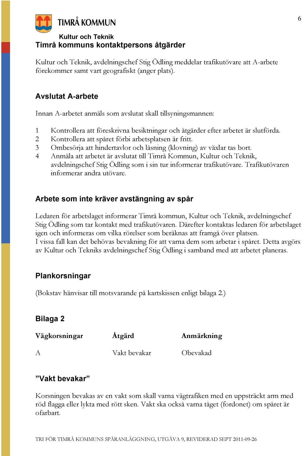 2 Kontrollera att spåret förbi arbetsplatsen är fritt. 3 Ombesörja att hindertavlor och låsning (klovning) av växlar tas bort.