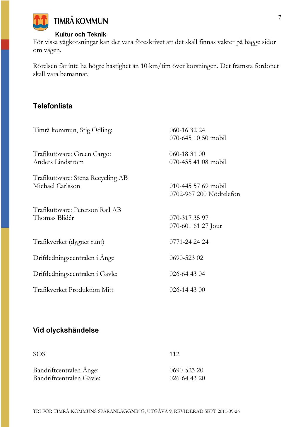 Telefonlista Timrå kommun, Stig Ödling: 060-16 32 24 070-645 10 50 mobil Trafikutövare: Green Cargo: 060-18 31 00 Anders Lindström 070-455 41 08 mobil Trafikutövare: Stena Recycling AB Michael