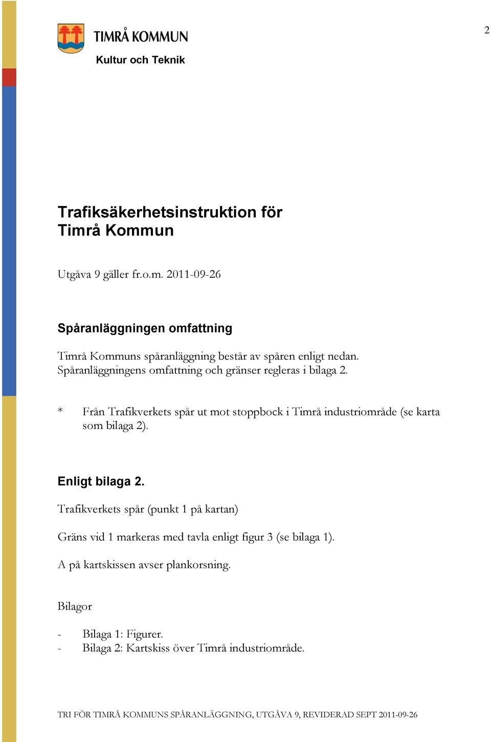 * Från Trafikverkets spår ut mot stoppbock i Timrå industriområde (se karta som bilaga 2). Enligt bilaga 2.