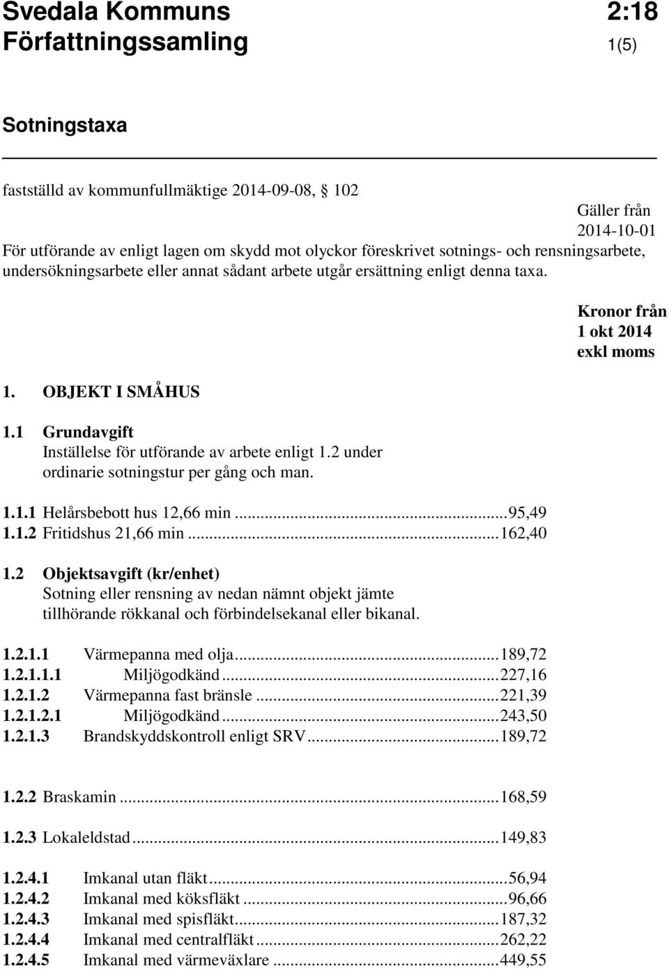 2 under ordinarie sotningstur per gång och man. 1.1.1 Helårsbebott hus 12,66 min... 95,49 1.1.2 Fritidshus 21,66 min... 162,40 1.