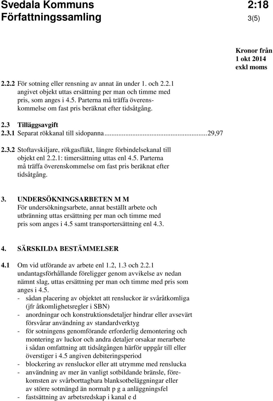 Parterna må träffa överenskommelse om fast pris beräknat efter tidsåtgång. 3.