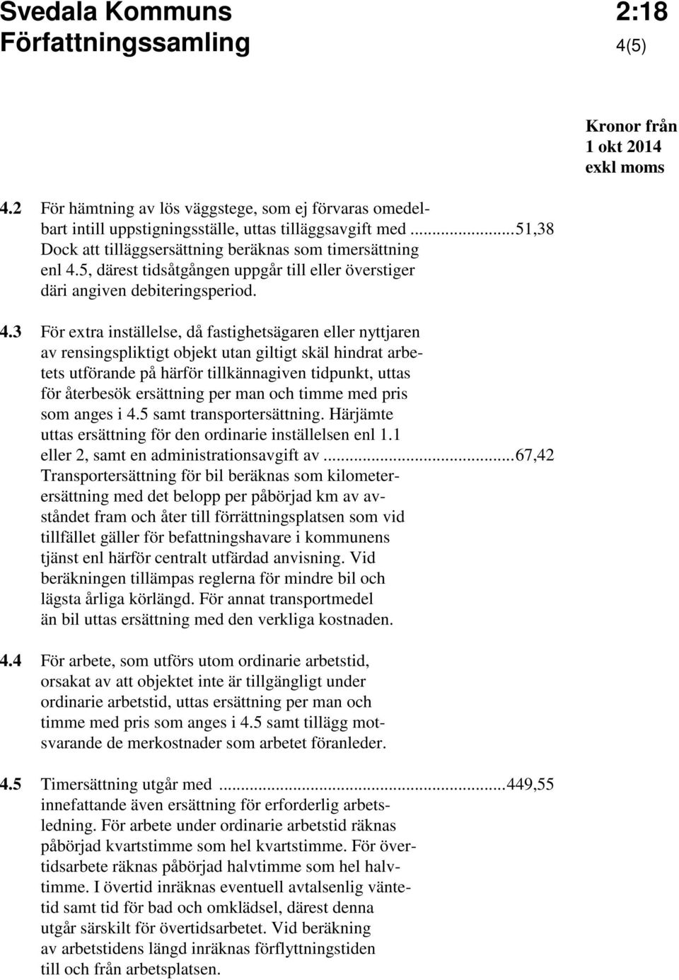 5, därest tidsåtgången uppgår till eller överstiger däri angiven debiteringsperiod. 4.