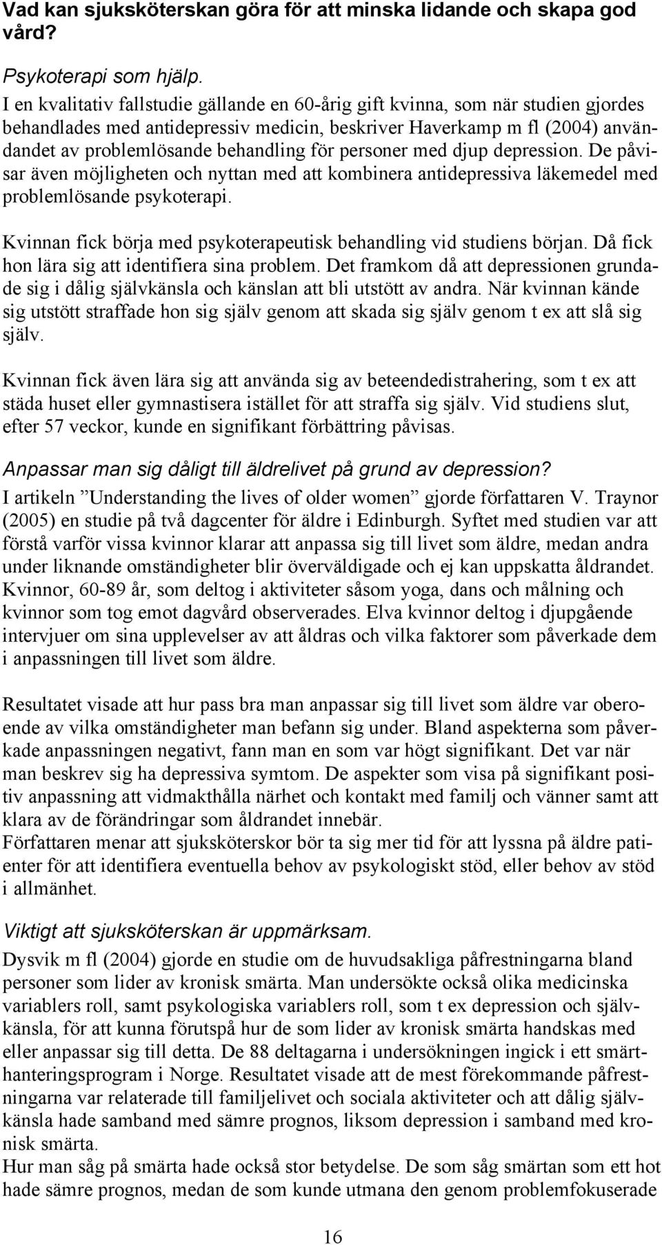 personer med djup depression. De påvisar även möjligheten och nyttan med att kombinera antidepressiva läkemedel med problemlösande psykoterapi.