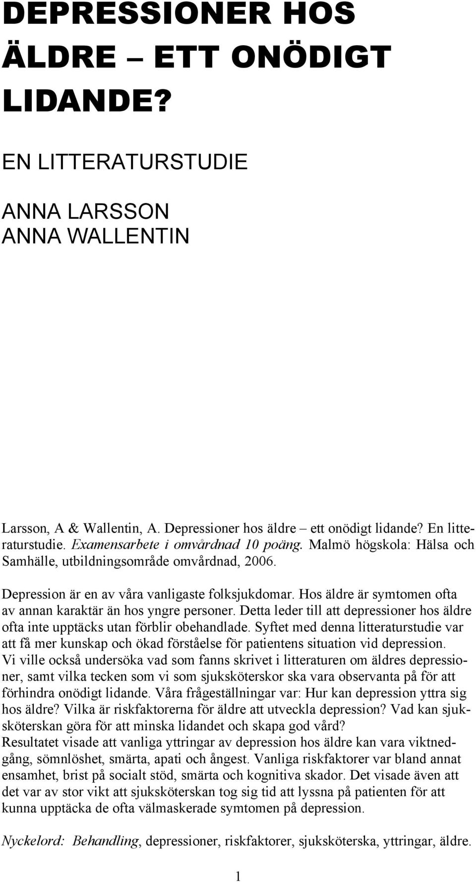 Hos äldre är symtomen ofta av annan karaktär än hos yngre personer. Detta leder till att depressioner hos äldre ofta inte upptäcks utan förblir obehandlade.