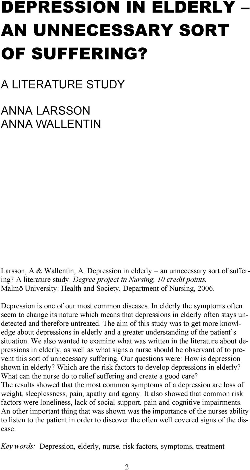 In elderly the symptoms often seem to change its nature which means that depressions in elderly often stays undetected and therefore untreated.