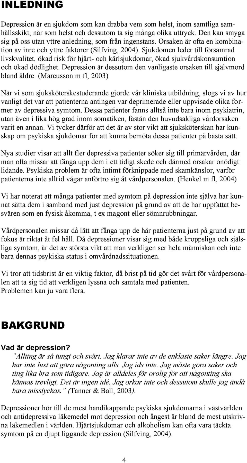 Sjukdomen leder till försämrad livskvalitet, ökad risk för hjärt- och kärlsjukdomar, ökad sjukvårdskonsumtion och ökad dödlighet.