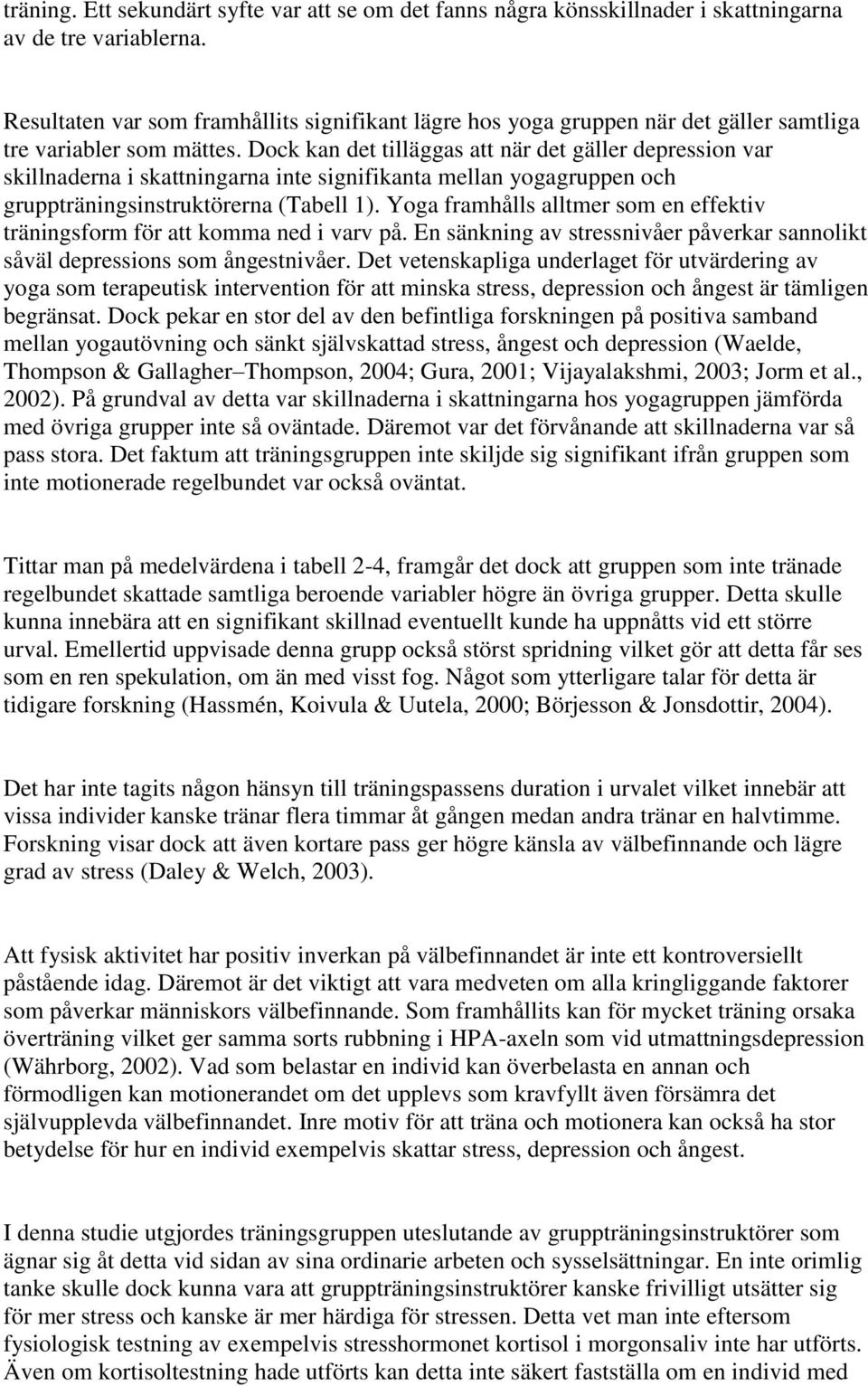 Dock kan det tilläggas att när det gäller depression var skillnaderna i skattningarna inte signifikanta mellan yogagruppen och gruppträningsinstruktörerna (Tabell 1).