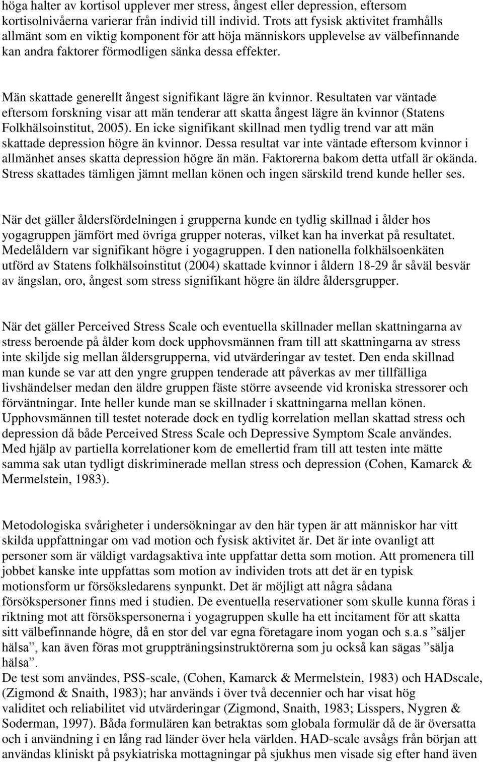 Män skattade generellt ångest signifikant lägre än kvinnor. Resultaten var väntade eftersom forskning visar att män tenderar att skatta ångest lägre än kvinnor (Statens Folkhälsoinstitut, 2005).