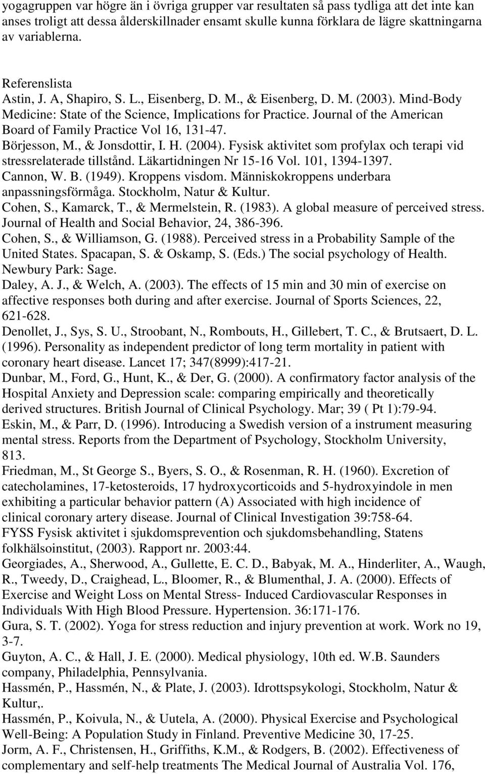 Journal of the American Board of Family Practice Vol 16, 131-47. Börjesson, M., & Jonsdottir, I. H. (2004). Fysisk aktivitet som profylax och terapi vid stressrelaterade tillstånd.