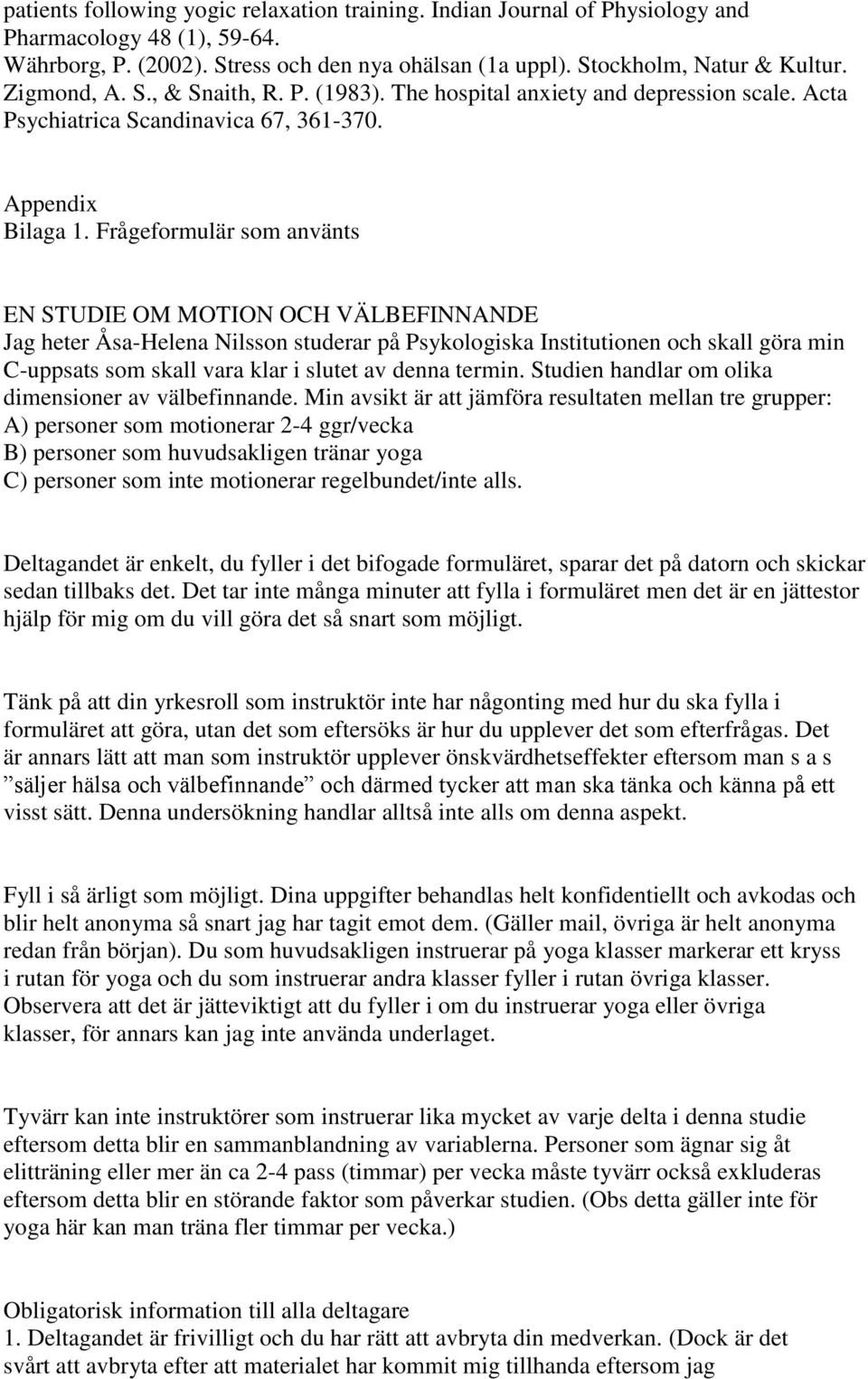 Frågeformulär som använts EN STUDIE OM MOTION OCH VÄLBEFINNANDE Jag heter Åsa-Helena Nilsson studerar på Psykologiska Institutionen och skall göra min C-uppsats som skall vara klar i slutet av denna