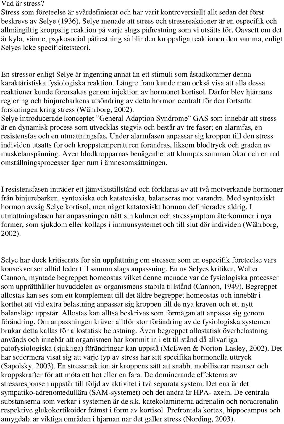 Oavsett om det är kyla, värme, psykosocial påfrestning så blir den kroppsliga reaktionen den samma, enligt Selyes icke specificitetsteori.