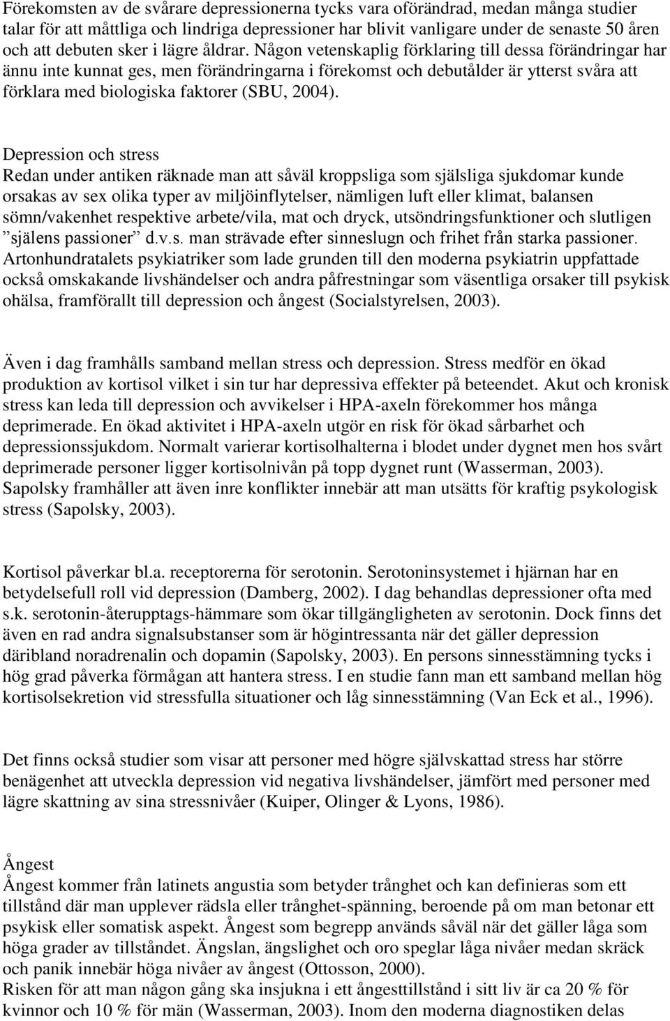 Någon vetenskaplig förklaring till dessa förändringar har ännu inte kunnat ges, men förändringarna i förekomst och debutålder är ytterst svåra att förklara med biologiska faktorer (SBU, 2004).