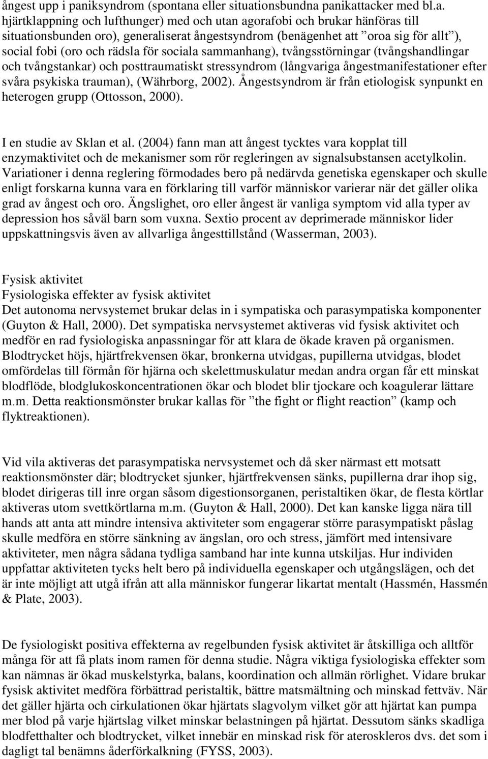 a eller situationsbundna panikattacker med bl.a. hjärtklappning och lufthunger) med och utan agorafobi och brukar hänföras till situationsbunden oro), generaliserat ångestsyndrom (benägenhet att oroa