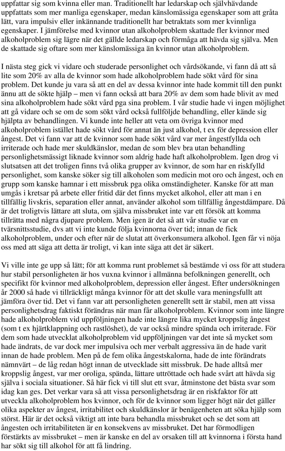 mer kvinnliga egenskaper. I jämförelse med kvinnor utan alkoholproblem skattade fler kvinnor med alkoholproblem sig lägre när det gällde ledarskap och förmåga att hävda sig själva.