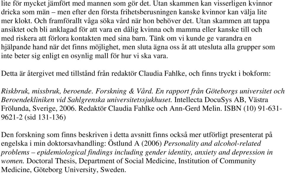 Utan skammen att tappa ansiktet och bli anklagad för att vara en dålig kvinna och mamma eller kanske till och med riskera att förlora kontakten med sina barn.