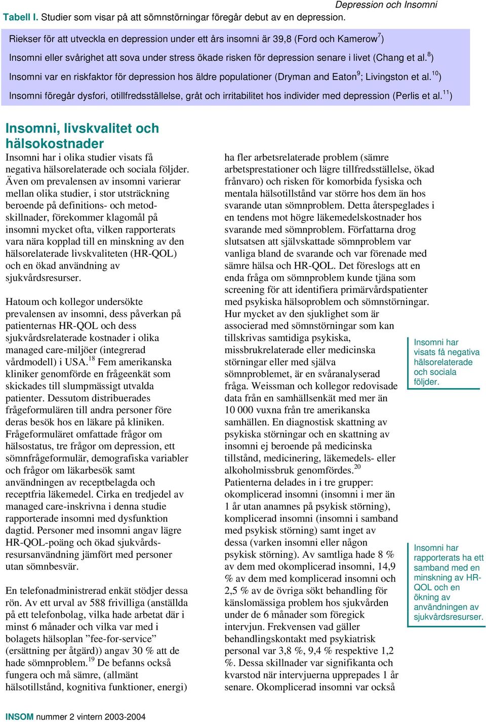 8 ) Insomni var en riskfaktor för depression hos äldre populationer (Dryman and Eaton 9 ; Livingston et al.