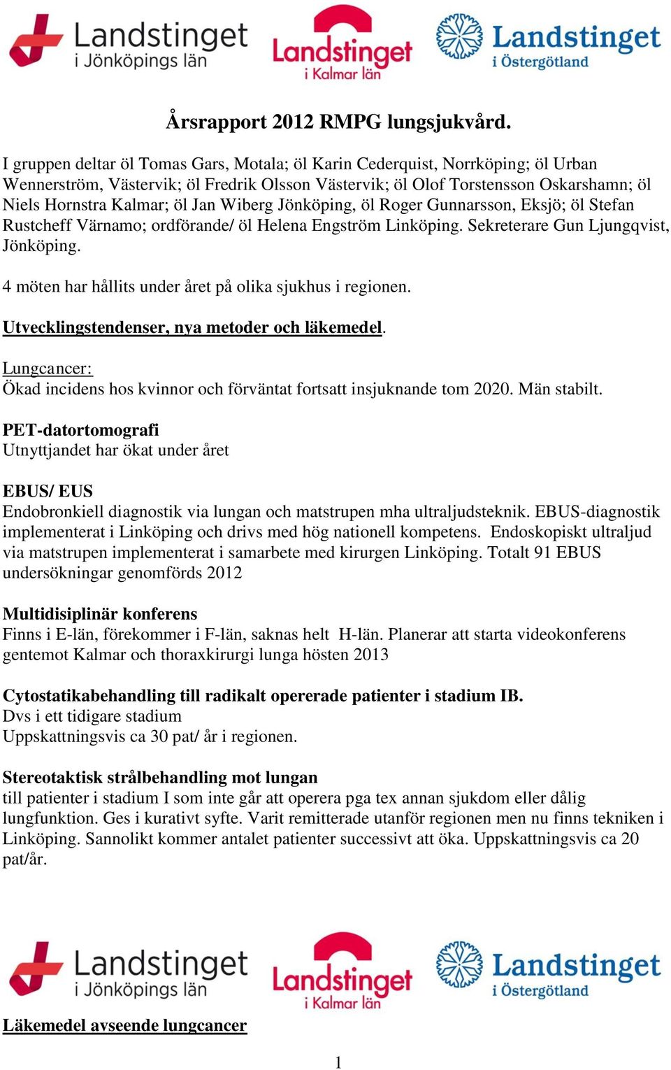 Wiberg Jönköping, öl Roger Gunnarsson, Eksjö; öl Stefan Rustcheff Värnamo; ordförande/ öl Helena Engström Linköping. Sekreterare Gun Ljungqvist, Jönköping.