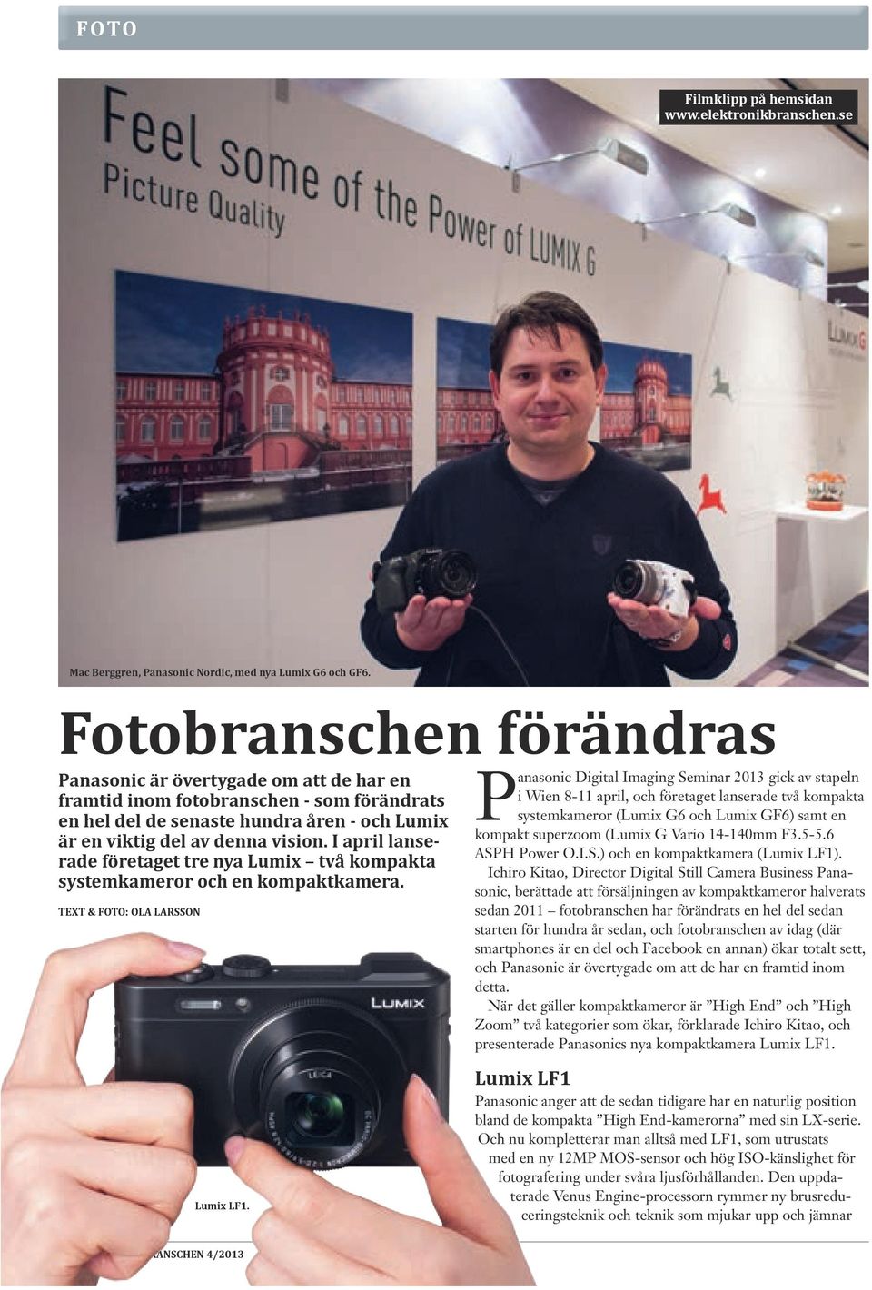 I april lanserade företaget tre nya Lumix två kompakta systemkameror och en kompaktkamera. text & foto: ola larsson Lumix LF1.