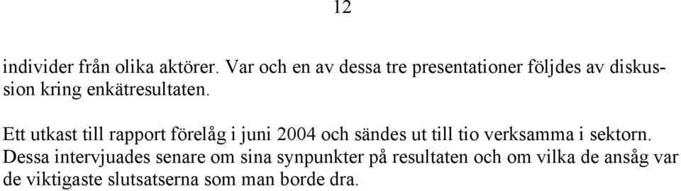 Ett utkast till rapport förelåg i juni 2004 och sändes ut till tio verksamma i