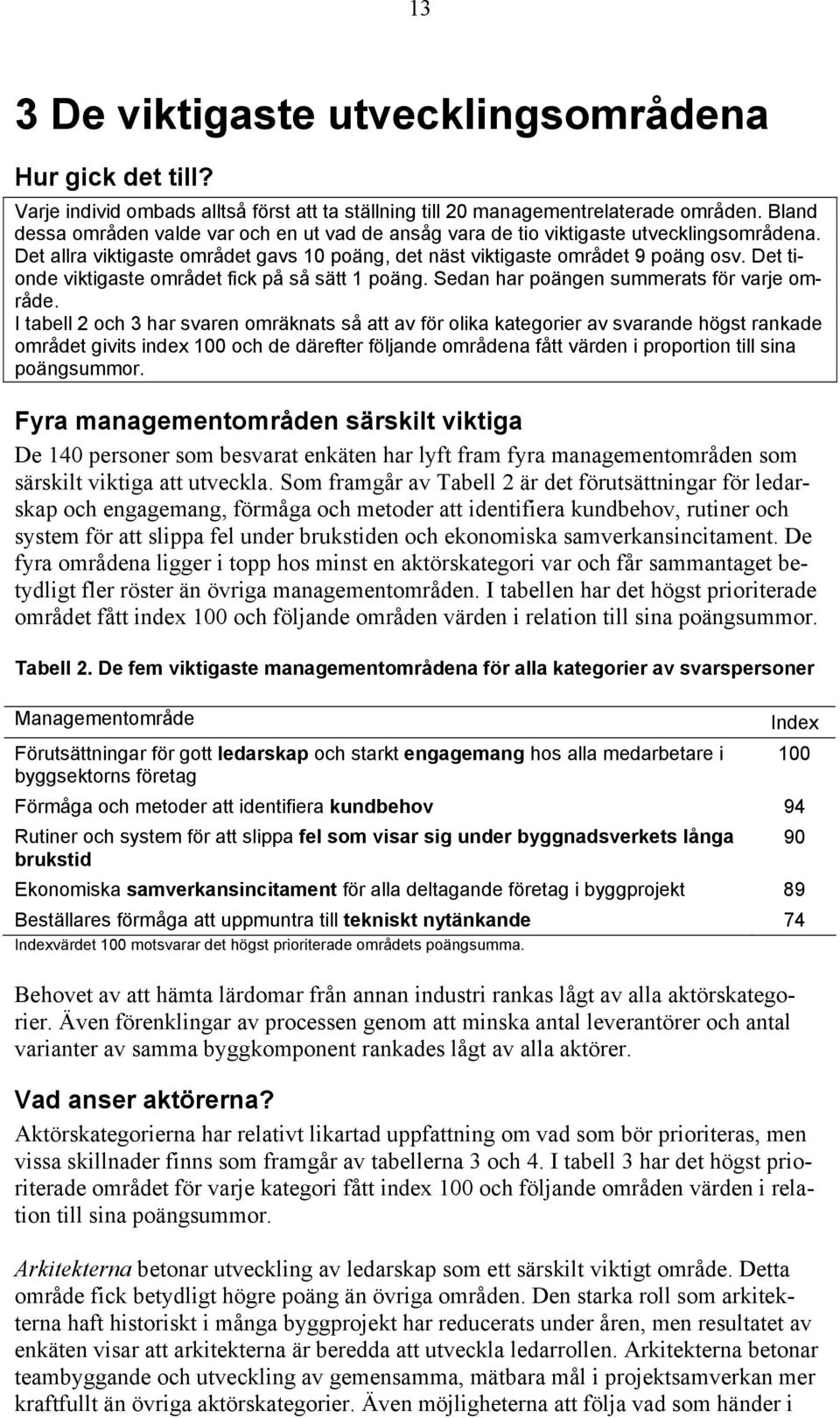 Det tionde viktigaste området fick på så sätt 1 poäng. Sedan har poängen summerats för varje område.