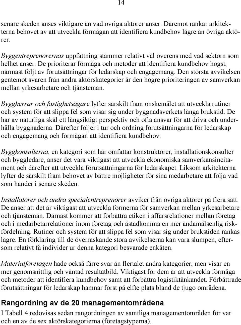 De prioriterar förmåga och metoder att identifiera kundbehov högst, närmast följt av förutsättningar för ledarskap och engagemang.