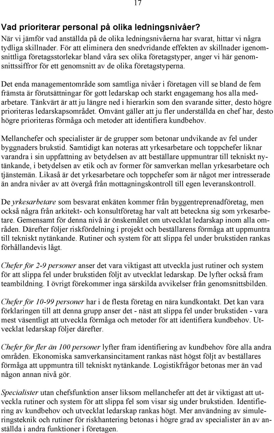 företagstyperna. Det enda managementområde som samtliga nivåer i företagen vill se bland de fem främsta är förutsättningar för gott ledarskap och starkt engagemang hos alla medarbetare.