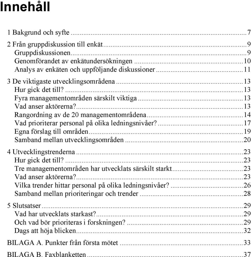 ..14 Vad prioriterar personal på olika ledningsnivåer?...17 Egna förslag till områden...19 Samband mellan utvecklingsområden...20 4 Utvecklingstrenderna...23 Hur gick det till?