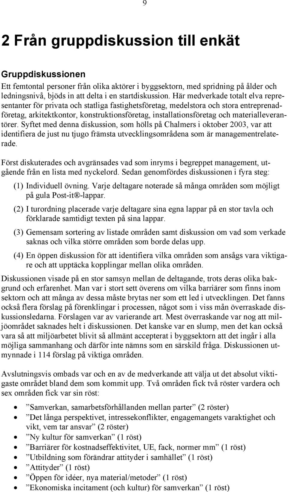 materialleverantörer. Syftet med denna diskussion, som hölls på Chalmers i oktober 2003, var att identifiera de just nu tjugo främsta utvecklingsområdena som är managementrelaterade.