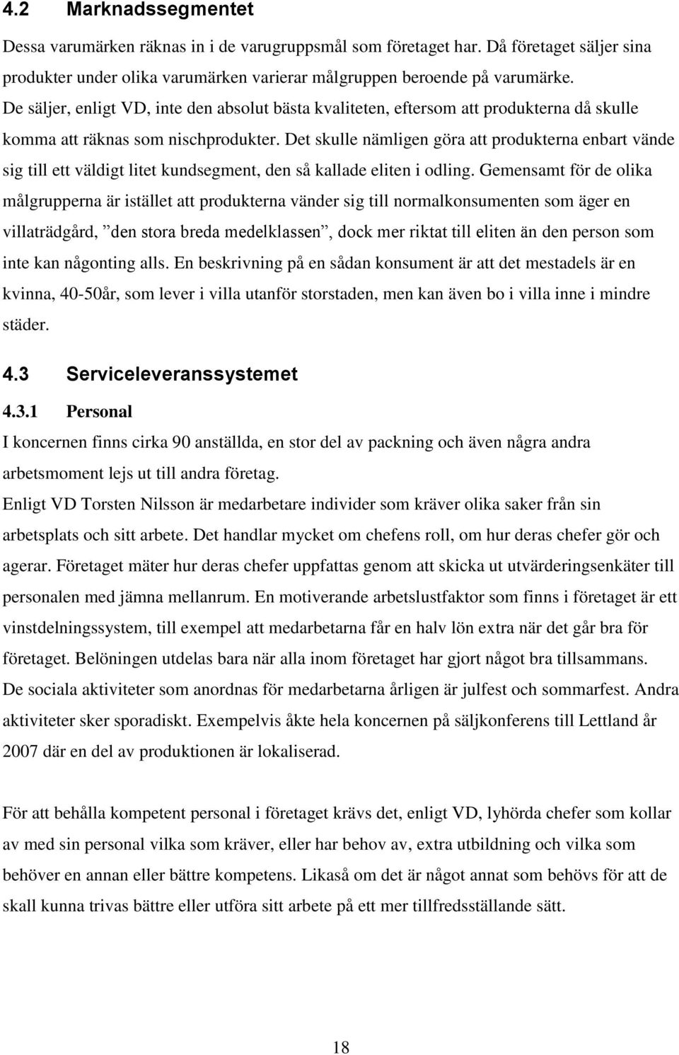 Det skulle nämligen göra att produkterna enbart vände sig till ett väldigt litet kundsegment, den så kallade eliten i odling.