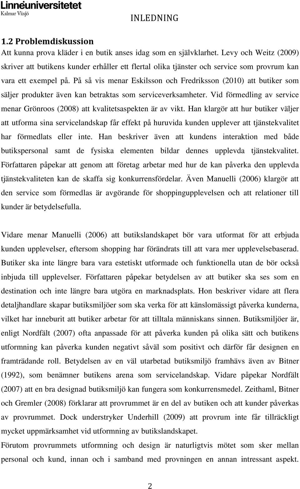 På så vis menar Eskilsson och Fredriksson (2010) att butiker som säljer produkter även kan betraktas som serviceverksamheter.