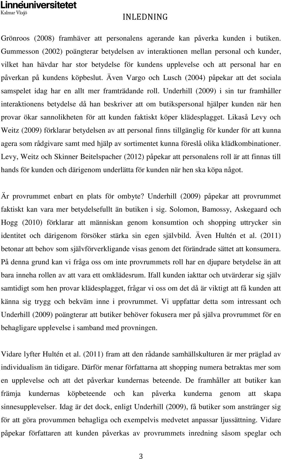 Även Vargo och Lusch (2004) påpekar att det sociala samspelet idag har en allt mer framträdande roll.