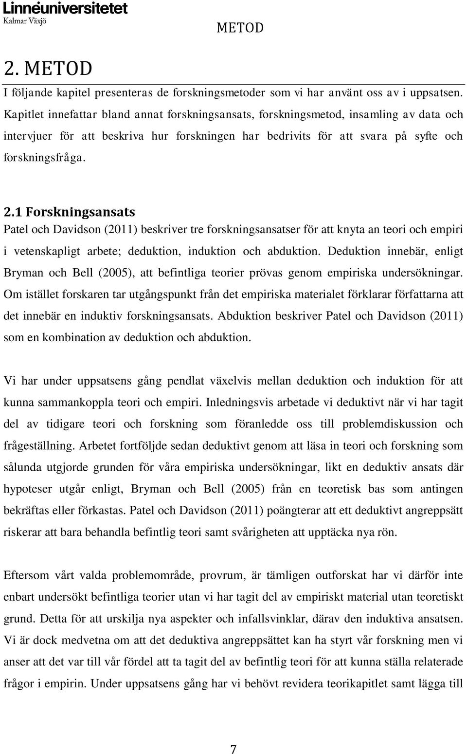 1 Forskningsansats Patel och Davidson (2011) beskriver tre forskningsansatser för att knyta an teori och empiri i vetenskapligt arbete; deduktion, induktion och abduktion.