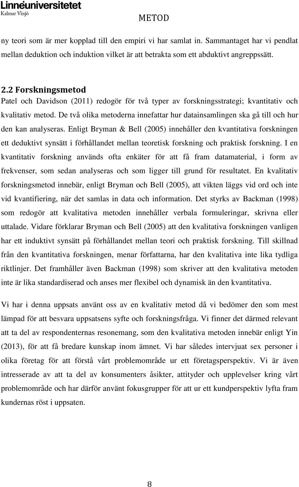 De två olika metoderna innefattar hur datainsamlingen ska gå till och hur den kan analyseras.