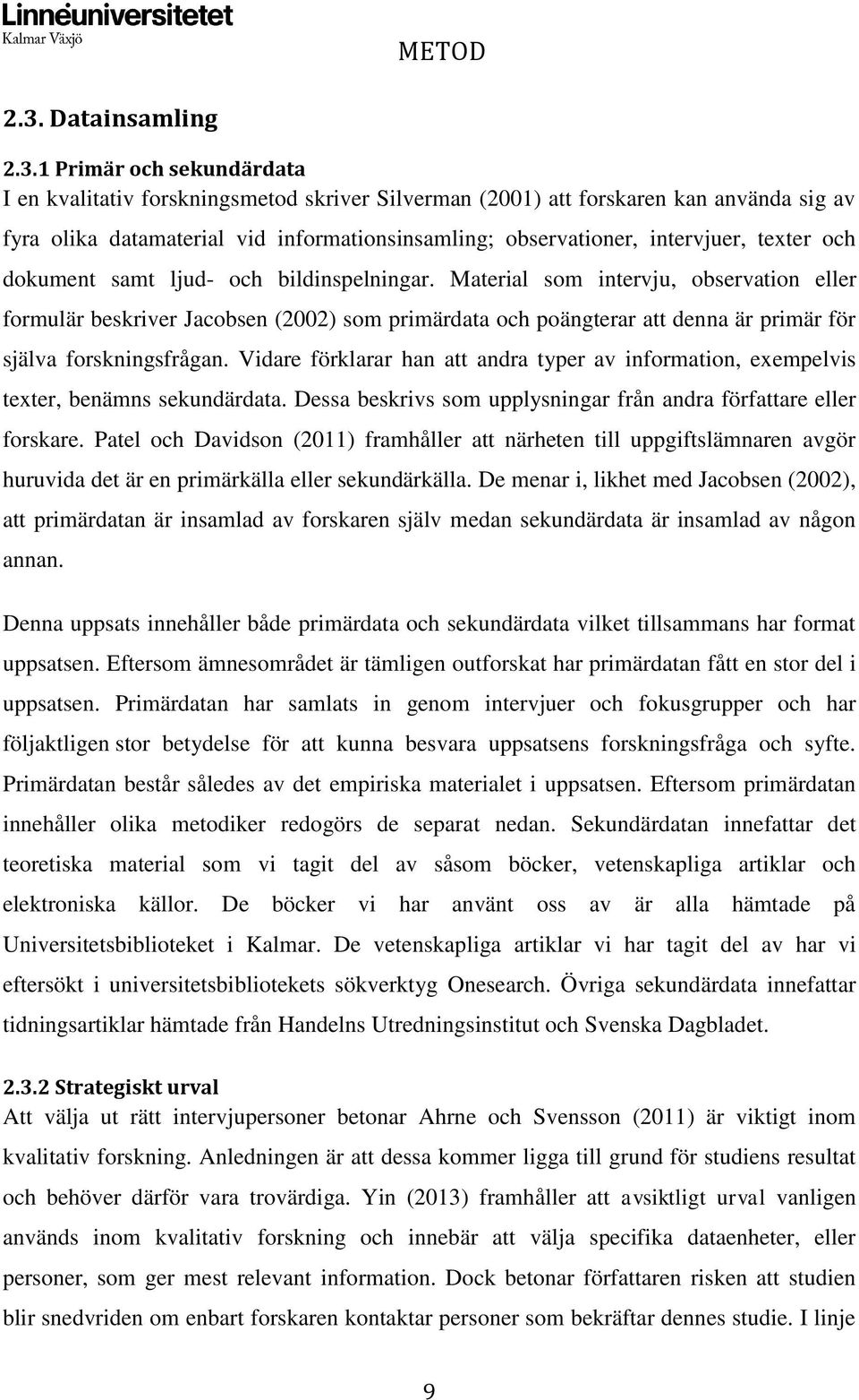 1 Primär och sekundärdata I en kvalitativ forskningsmetod skriver Silverman (2001) att forskaren kan använda sig av fyra olika datamaterial vid informationsinsamling; observationer, intervjuer,