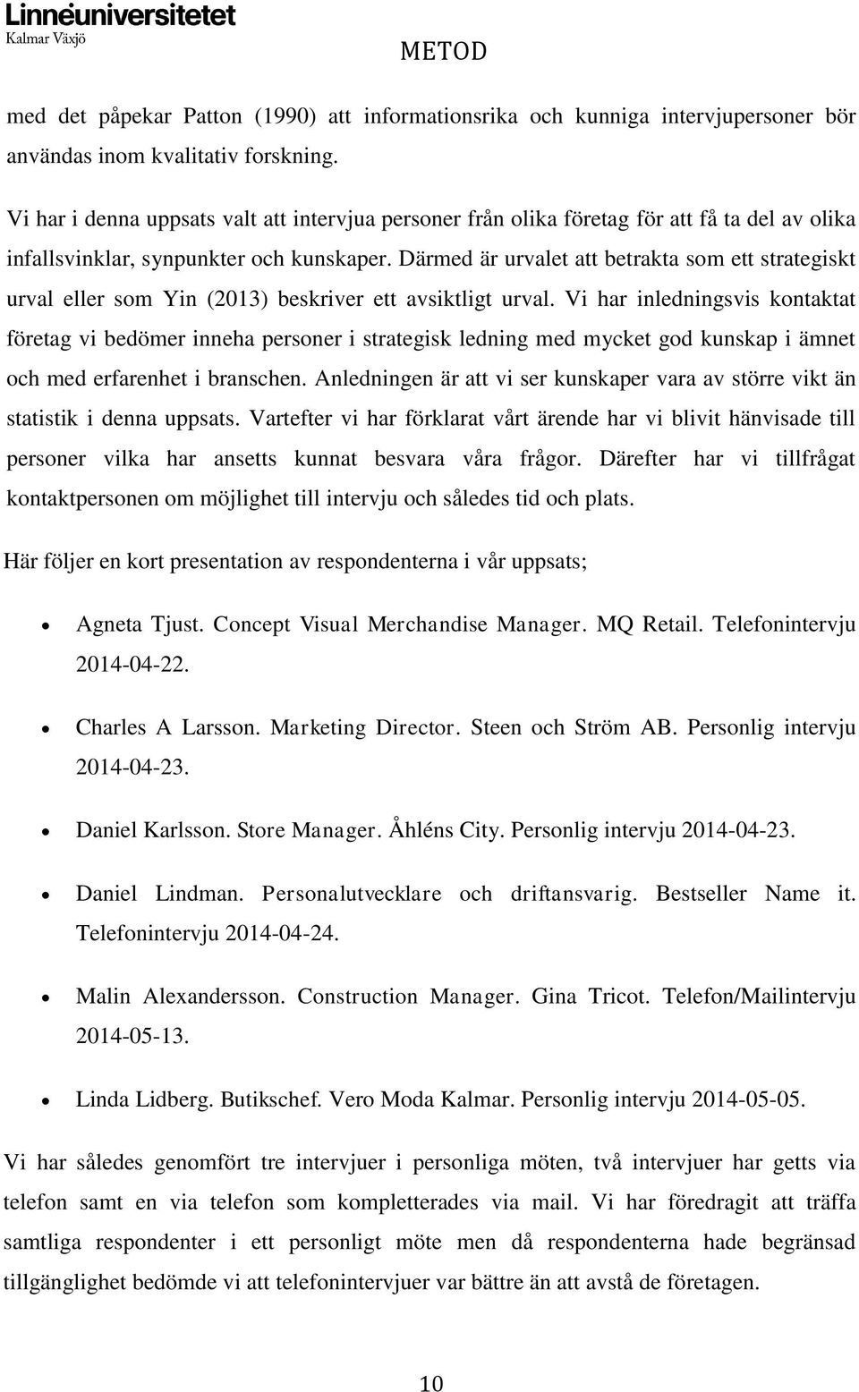 Därmed är urvalet att betrakta som ett strategiskt urval eller som Yin (2013) beskriver ett avsiktligt urval.