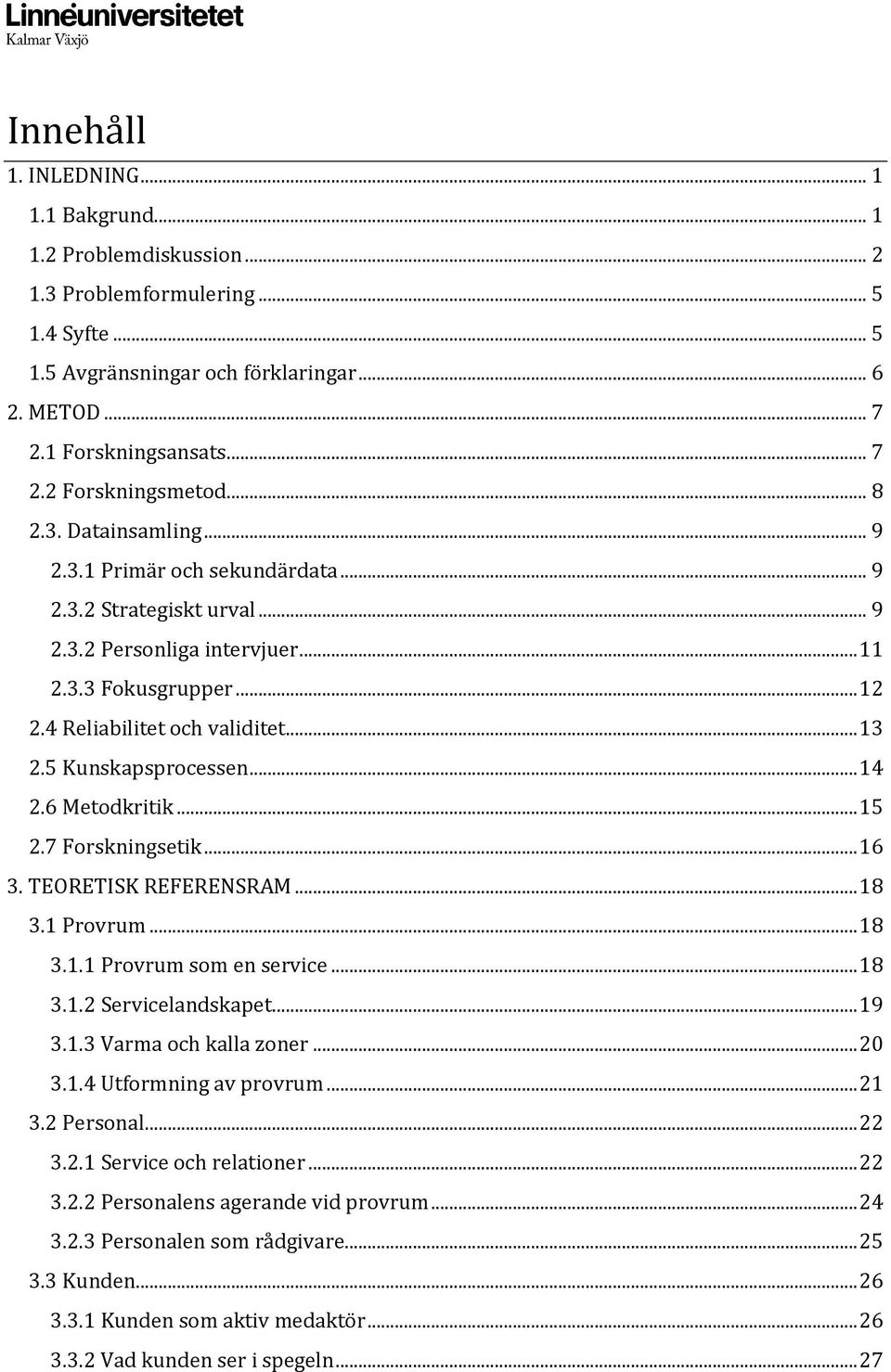 5 Kunskapsprocessen... 14 2.6 Metodkritik... 15 2.7 Forskningsetik... 16 3. TEORETISK REFERENSRAM... 18 3.1 Provrum... 18 3.1.1 Provrum som en service... 18 3.1.2 Servicelandskapet... 19 3.1.3 Varma och kalla zoner.