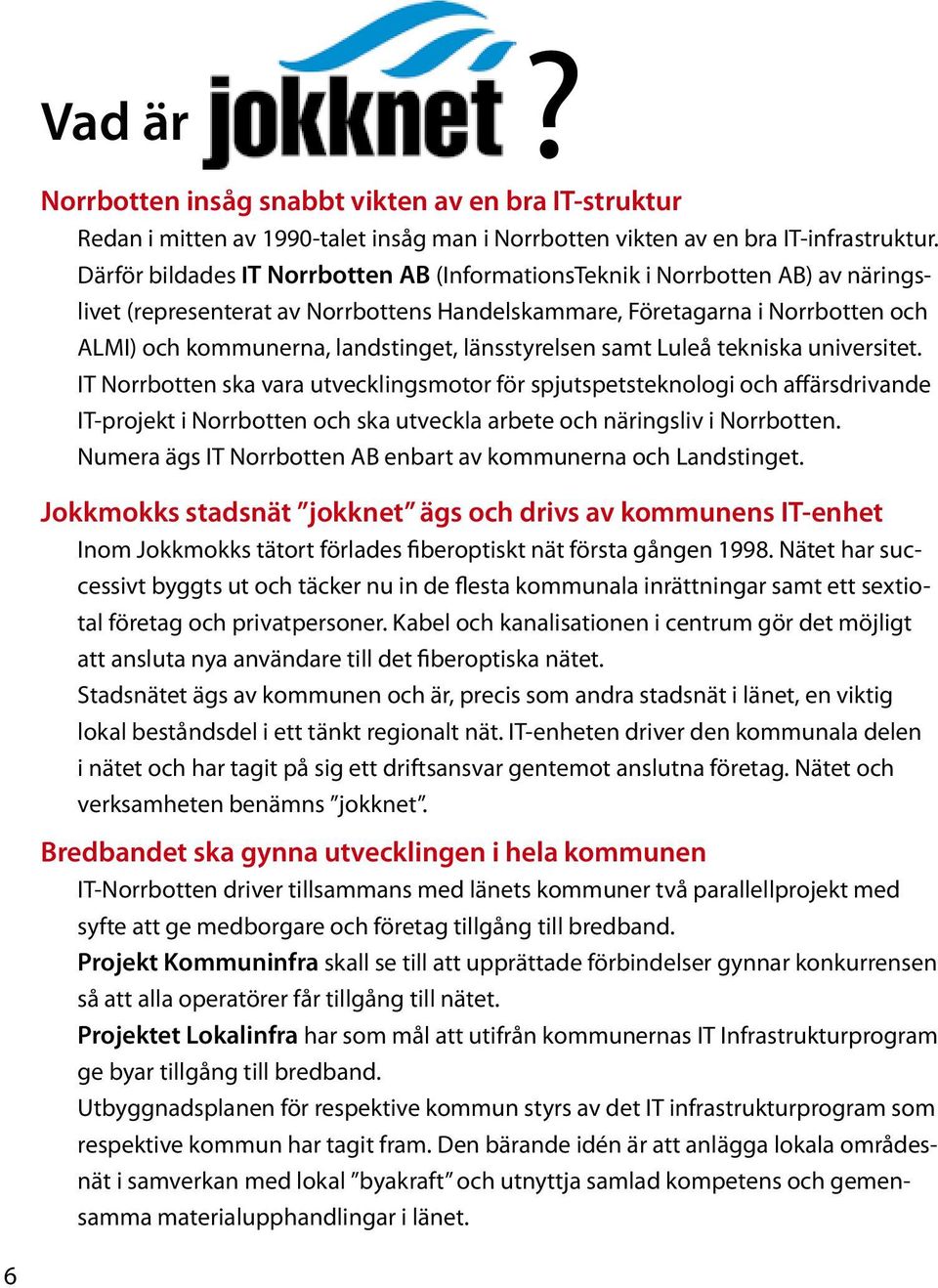 länsstyrelsen samt Luleå tekniska universitet.