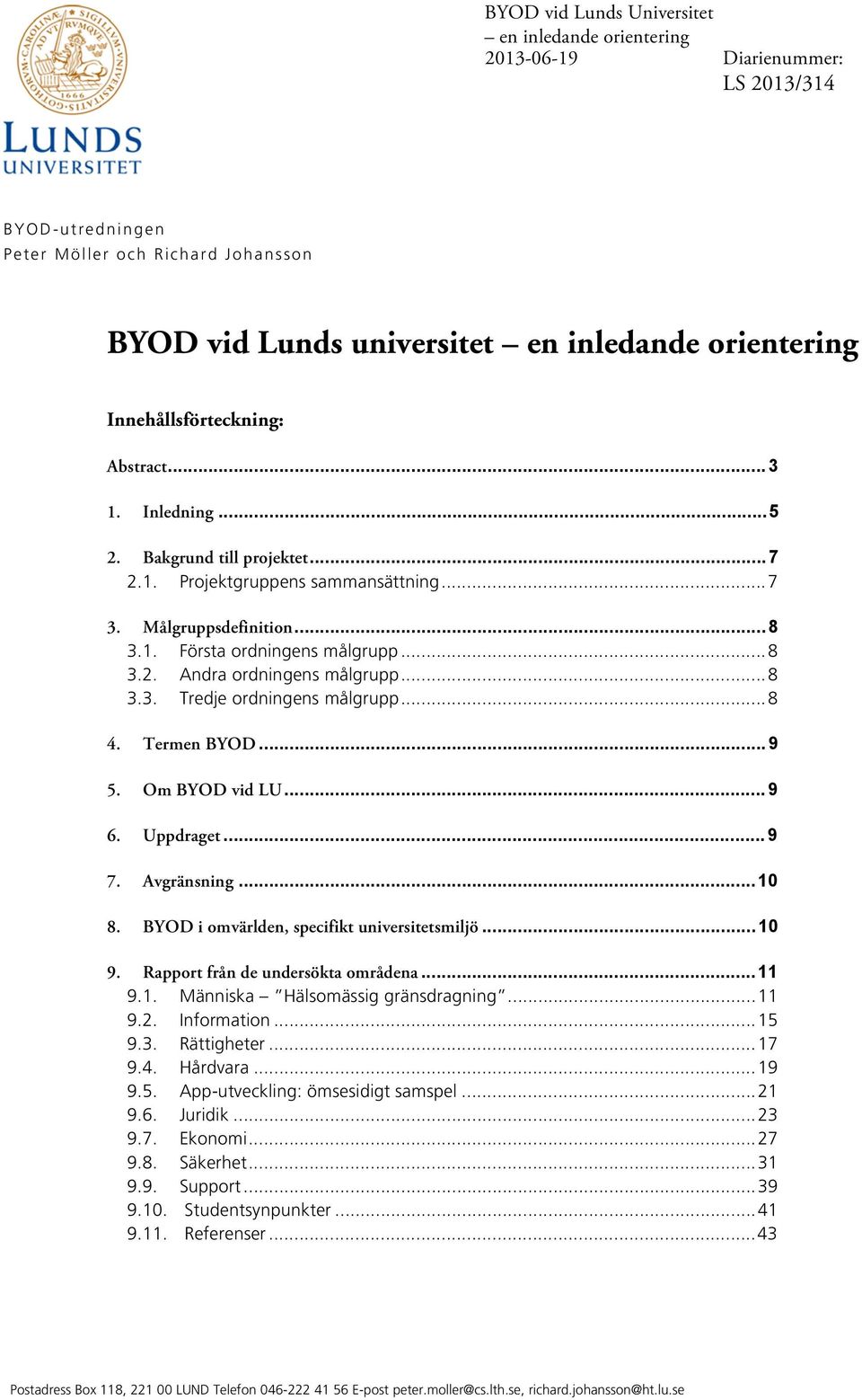 .. 8 3.3. Tredje ordningens målgrupp... 8 4. Termen BYOD... 9 5. Om BYOD vid LU... 9 6. Uppdraget... 9 7. Avgränsning... 10 8. BYOD i omvärlden, specifikt universitetsmiljö... 10 9.