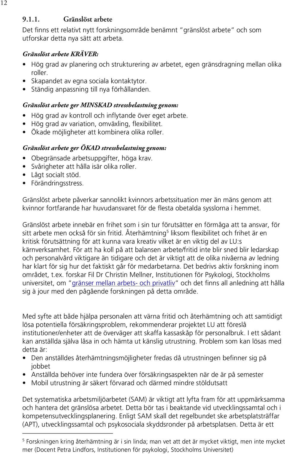 Gränslöst arbete ger MINSKAD stressbelastning genom: Hög grad av kontroll och inflytande över eget arbete. Hög grad av variation, omväxling, flexibilitet. Ökade möjligheter att kombinera olika roller.