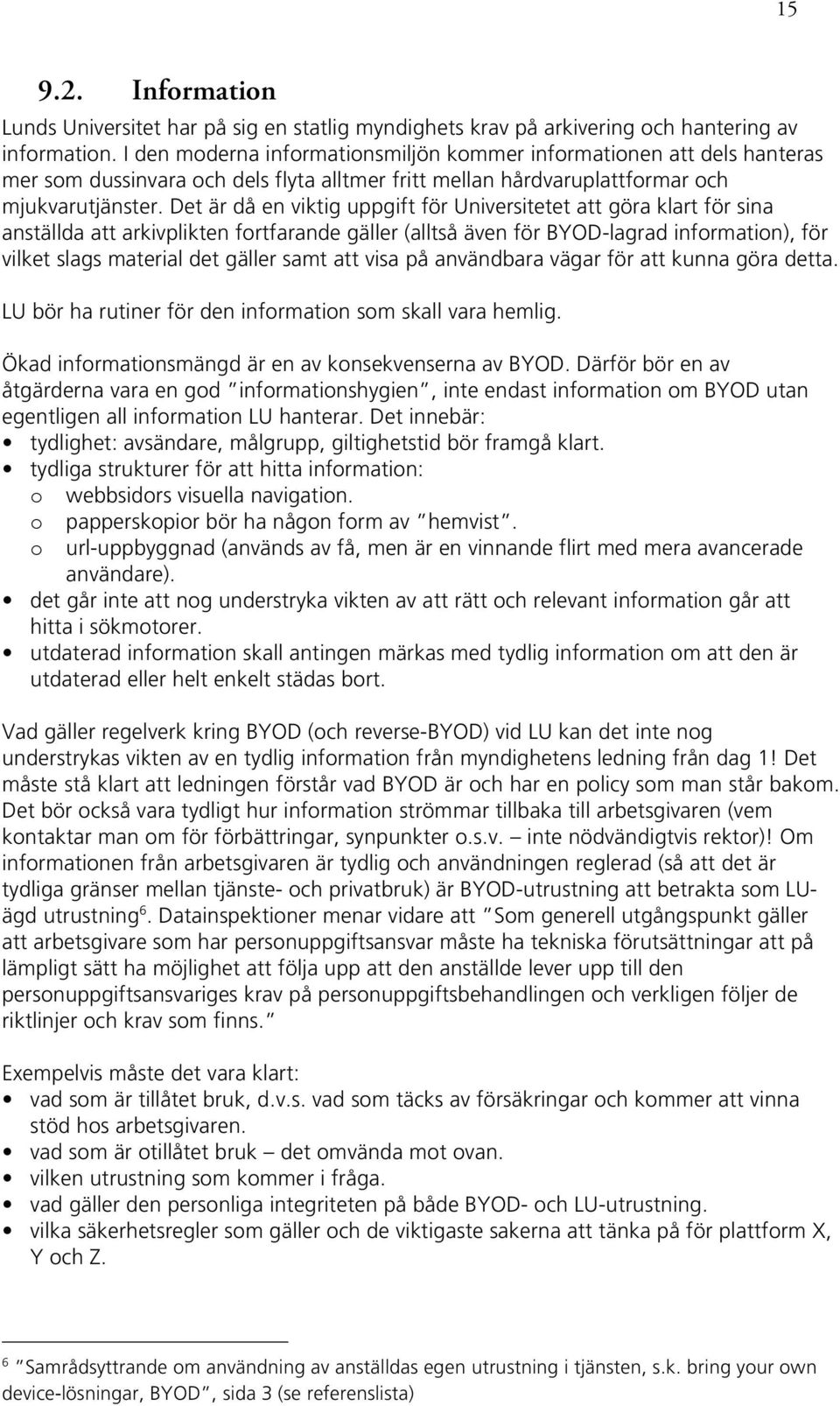 Det är då en viktig uppgift för Universitetet att göra klart för sina anställda att arkivplikten fortfarande gäller (alltså även för BYOD-lagrad information), för vilket slags material det gäller